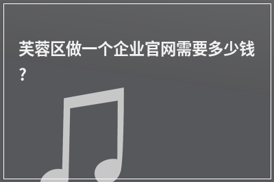 [year]芙蓉区做一个企业官网需要多少钱?