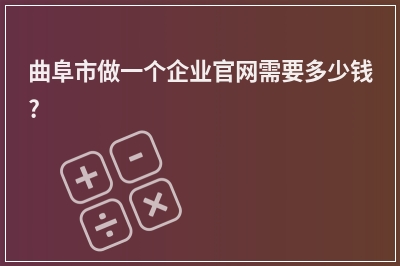 [year]曲阜市做一个企业官网需要多少钱?