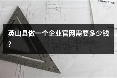 [year]英山县做一个企业官网需要多少钱?