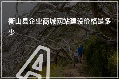 [year]衡山县企业商城网站建设价格是多少