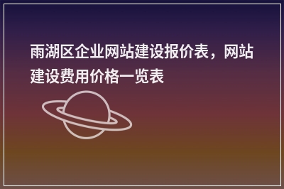 [year]雨湖区企业网站建设报价表，网站建设费用价格一览表