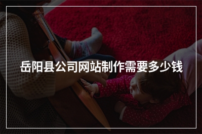 [year]岳阳县公司网站制作需要多少钱