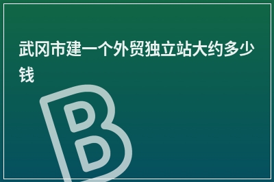 [year]武冈市建一个外贸独立站大约多少钱