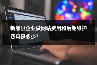[year]新邵县企业做网站费用和后期维护费用是多少?