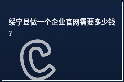 [year]绥宁县做一个企业官网需要多少钱?