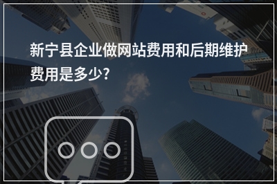 [year]新宁县企业做网站费用和后期维护费用是多少?